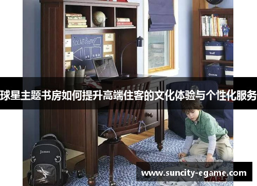 球星主题书房如何提升高端住客的文化体验与个性化服务