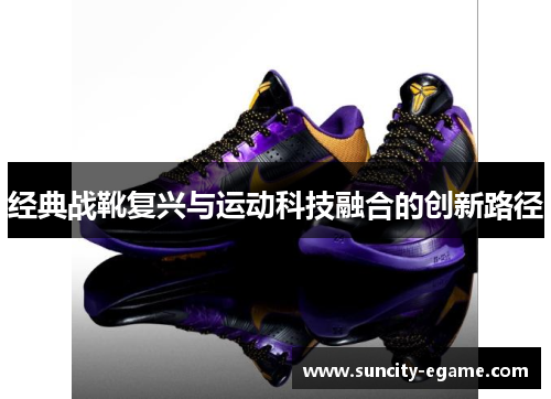 经典战靴复兴与运动科技融合的创新路径